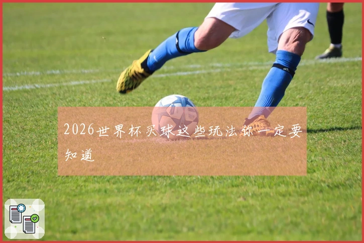 2026世界杯买球这些玩法你一定要知道